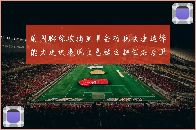 前国脚称埃梅里具备对抗快速边锋能力进攻表现出色适合担任右后卫